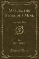 Maruja, The Story Of A Mine di Bret Harte edito da Forgotten Books