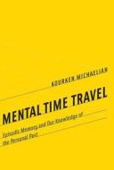 Mental Time Travel di Kourken (Lecturer Michaelian edito da MIT Press Ltd