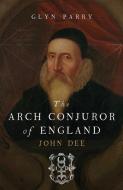 The Arch Conjuror of England di Glyn Parry edito da Yale University Press