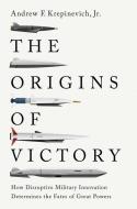 The Origins of Victory: How Disruptive Military Innovation Determines the Fates of Great Powers di Andrew F. Krepinevich edito da YALE UNIV PR
