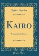 Kairo: Topographische Skizzen (Classic Reprint) di Robert Roesler edito da Forgotten Books