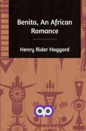 Benita, An African Romance di Henry Rider Haggard edito da Blurb