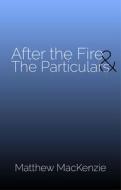 After the Fire & the Particulars di Matthew MacKenzie edito da THEATRE COMMUNICATIONS GROUP