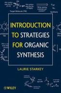 Introduction To Strategies For Organic Synthesis di Laurie S. Starkey edito da John Wiley And Sons Ltd