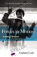 Forces in Motion: Anthony Braxton and the Meta-reality of Creative Music di Graham Lock edito da Dover Publications Inc.