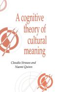 A Cognitive Theory of Cultural Meaning di Claudia Strauss, Naomi Quinn edito da Cambridge University Press