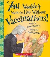 You Wouldn't Want to Live Without Vaccinations! (You Wouldn't Want to Live Without...) di Anne Rooney edito da FRANKLIN WATTS