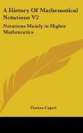 A History Of Mathematical Notations V2: di FLORIAN CAJORI edito da Kessinger Publishing