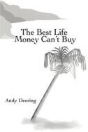The Best Life Money Can't Buy di Andy Deering edito da iUniverse