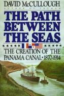 The Path Between the Seas: The Creation of the Panama Canal, 1870-1914 di David McCullough edito da TOUCHSTONE PR