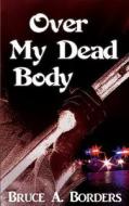 Over My Dead Body di Bruce a. Borders edito da Platypress