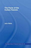 The Facts of the Cotton Famine di John Watts edito da Taylor & Francis Ltd