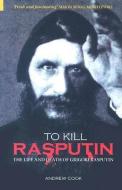 To Kill Rasputin di Andrew Cook, Robert Cook edito da The History Press Ltd