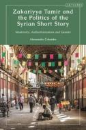 Zakariyya Tamir and the Politics of the Syrian Short Story: Modernity, Authoritarianism and Gender di Alessandro Columbu edito da I B TAURIS