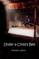 Under a Child's Bed di Michael E. Gainer edito da AUTHORHOUSE