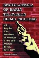 Encyclopedia of Early Television Crime Fighters di Everett Aaker edito da McFarland