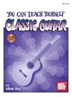 You Can Teach Yourself Classic Guitar di WILLIAM BAY edito da Mel Bay Music
