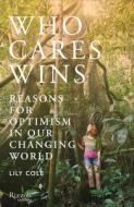 Who Cares Wins: Reasons for Optimism in Our Changing World di Lily Cole edito da RIZZOLI
