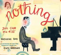 Nothing: John Cage and 4'33 di Nicholas Day edito da NEAL PORTER BOOKS