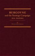 Burgoyne and the Saratoga Campaign: His Papers di John Burgoyne, Douglas R. Cubbison edito da Arthur H. Clark Company