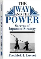 Way and the Power: Secrets of Japanese Strategy di Fredrick J. Lovret, Frederick J. Lovret edito da Paladin Press