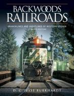Backwoods Railroads [Revised Edition]: Branchlines & Shortlines of Western Oregon di D. C. Jesse Burkhardt edito da WASHINGTON STATE UNIV PR