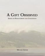 A Gift Observed: Reflections on Philanthropy and Civilization di M. A. Lerner edito da COMMON KNOWLEDGE PR