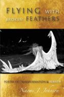 Flying With Broken Feathers di Naomi J Johnson edito da Smooth Stones Press