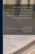 The Bridgewater Treatises On The Power, Wisdom And Goodness Of God As Manifested In The Creation; V.1 edito da Legare Street Press
