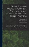 Fauna Boreali-Americana, Or, the Zoology of the Northern Parts of British America: Containing Descriptions of the Objects of Natural History Collected di William Kirby, William Swainson, John Richardson edito da LEGARE STREET PR