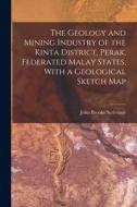 The Geology and Mining Industry of the Kinta District, Perak, Federated Malay States, With a Geological Sketch Map di John Brooke Scrivenor edito da LEGARE STREET PR