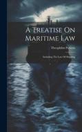 A Treatise On Maritime Law: Including The Law Of Shipping di Theophilus Parsons edito da LEGARE STREET PR