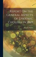 Report On the General Aspects of Epidemic Cholera in 1869 di James L. Bryden edito da LEGARE STREET PR