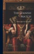 The Spanish Match di William Harrison Ainsworth edito da LEGARE STREET PR
