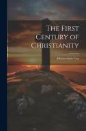The First Century of Christianity di Homersham Cox edito da LEGARE STREET PR