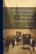 Hunt's Hand-Book to the Official Catalogues di Robert Hunt edito da LEGARE STREET PR