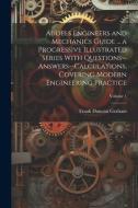 Audels Engineers and Mechanics Guide ... a Progressive Illustrated Series With Questions--answers--calculations, Covering Modern Engineering Practice; di Frank Duncan Graham edito da LEGARE STREET PR
