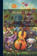 When a Man's Single: A Tale of Literary Life di James Matthew Barrie edito da LEGARE STREET PR