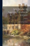 Sir Francis Bacon's Cipher Story; Volume 5 di Orville Ward Owen edito da LEGARE STREET PR