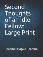 Second Thoughts of an Idle Fellow: Large Print di Jerome Klapka Jerome edito da INDEPENDENTLY PUBLISHED