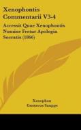 Xenophontis Commentarii V3-4: Accessit Quae Xenophontis Nomine Fertur Apologia Socratis (1866) di Xenophon edito da Kessinger Publishing