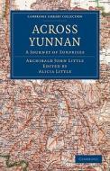 Across Yunnan di Archibald John Little, Little Archibald John edito da Cambridge University Press