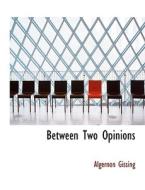 Between Two Opinions di Algernon Gissing edito da BiblioLife
