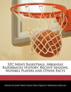 SEC Men's Basketball: Arkansas Razorbacks History, Recent Seasons, Notable Players and Other Facts di Jenny Reese edito da WILL WRITE FOR FOOD BOOKS