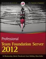 Professional Team Foundation Server 2012 di Ed Blankenship, Martin Woodward, Grant Holliday, Brian Keller edito da John Wiley & Sons Inc