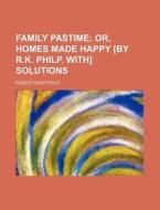 Family Pastime; Or, Homes Made Happy [By R.K. Philp. With] Solutions di Robert Kemp Philp edito da Rarebooksclub.com