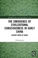 The Emergence of Civilizational Consciousness in Early China di Uffe (University of North Carolina at Chapel Hill Bergeton edito da Taylor & Francis Ltd
