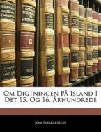 Om Digtningen P Island I Det 15. Og 16. di Jn Orkelsson edito da Nabu Press