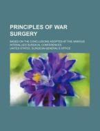 Principles Of War Surgery; Based On The di United States Surgeon-General's Office edito da Rarebooksclub.com
