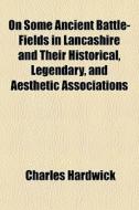 On Some Ancient Battle-fields In Lancash di Charles Hardwick edito da General Books